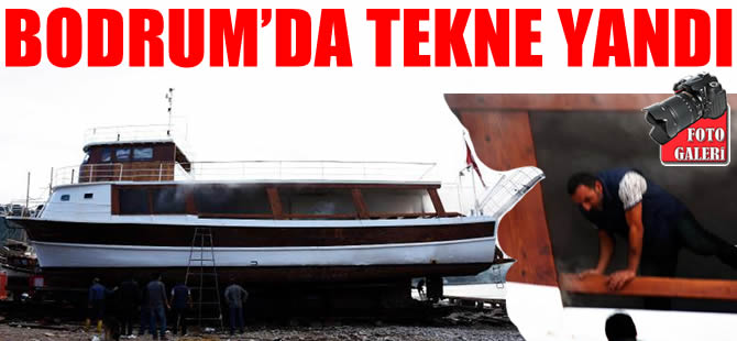 Bodrum'da Çiftlik Tersanesi'nde Şakir Başaran adlı tur teknesinde yangın çıktı