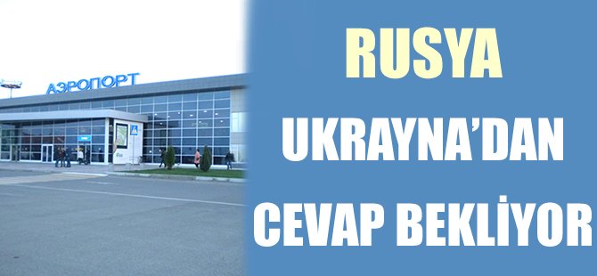 Rusya Ukrayna'dan cevap bekliyor