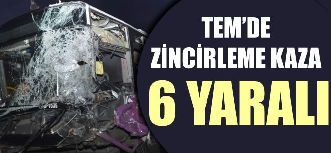 TEM'de zincirleme kaza: 6 yaralı