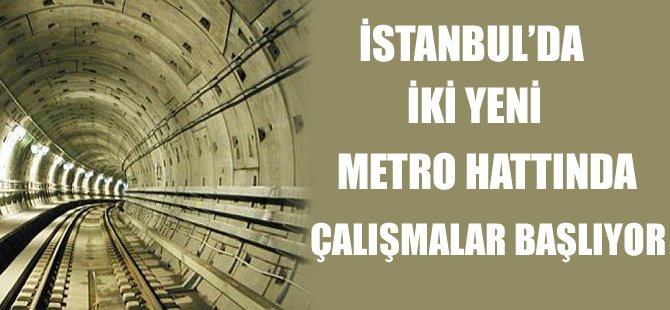 İstanbul'da iki yeni metro hattının çalışmaları başladı