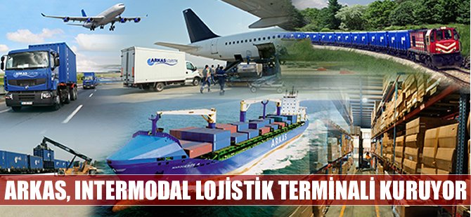 Arkas, intermodal lojistik terminali kurmak için bugün imzayı atıyor