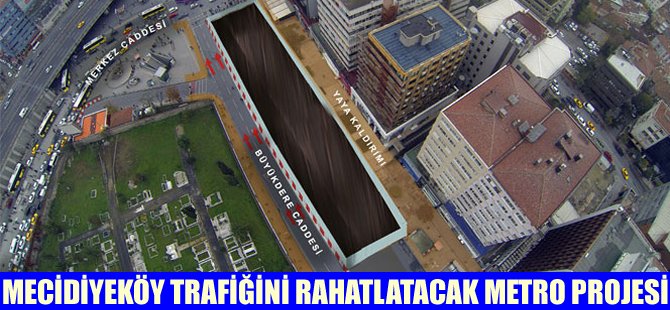 Mecidiyeköy trafiğini rahatlatacak metro projesi