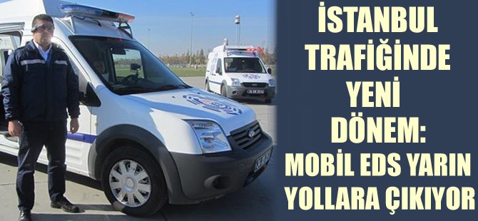 İstanbul trafiğinde yeni dönem: Mobil EDS yarın yollara çıkıyor