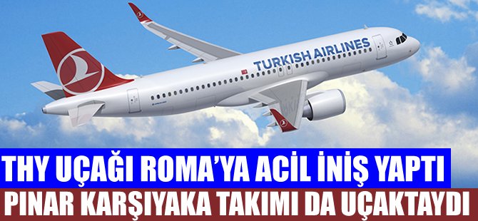 Pınar Karşıyaka'yı taşıyan THY uçağı Roma'ya acil indi