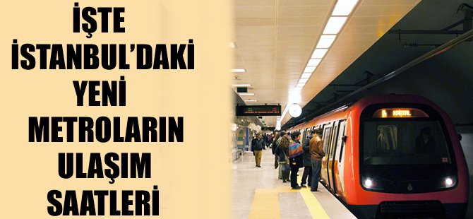 İşte İstanbul'daki yeni metro hatlarının ulaşım saatleri