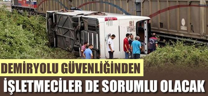 Demiryolu güvenliğinden işletmeciler de sorumlu olacak