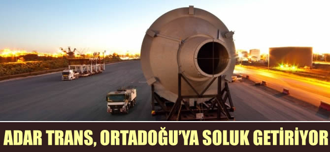 Adar Trans, Ortadoğu’ya yeni bir soluk getiriyor
