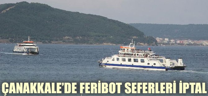 Çanakkale'de feribot seferleri iptal oldu