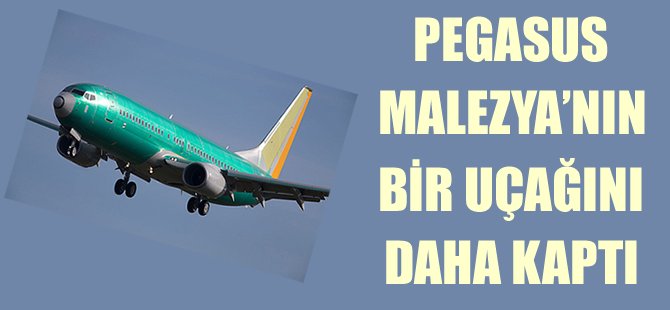 Pegasus Malezya'nın bir uçağını daha kaptı