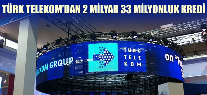 Türk Telekom'dan 2 milyar 339 milyon liralık kredi