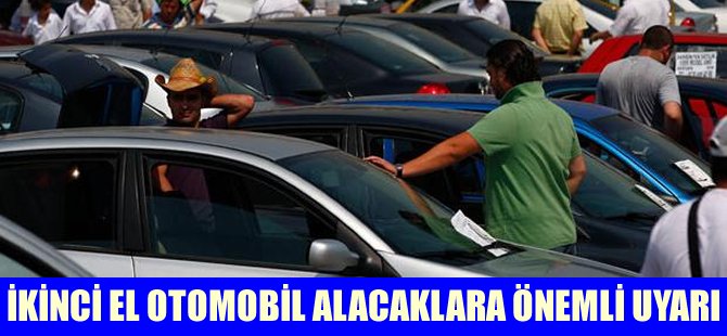 İkinci el otomobil alacaklara önemli uyarı