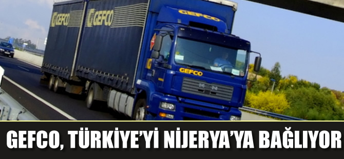 GEFCO, Türkiye’yi Nijerya’ya bağlıyor