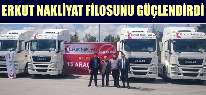 Erkut Nakliyat, 15 MAN ile artık daha güçlü