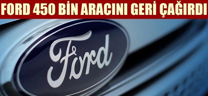 Ford 450 bin aracını geri çağırdı
