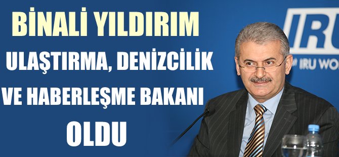 Binali Yıldırım yeniden Ulaştırma, Denizcilik ve Haberleşme Bakanı oldu