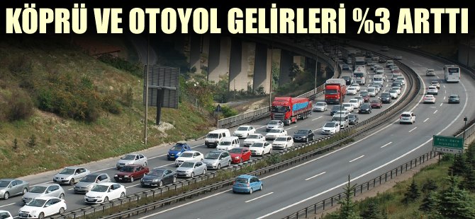 Köprü ve otoyol gelirleri yüzde 3 arttı