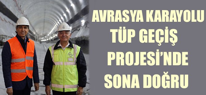 Avrasya Karayolu Tüp Geçiş Projesi'nde sona doğru!