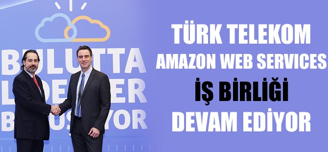 Türk Telekom Grubu ve Amazon Web Services bir araya geldi