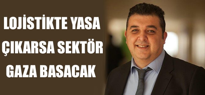 Lojistikte yasa çıkarsa sektör gaza basacak