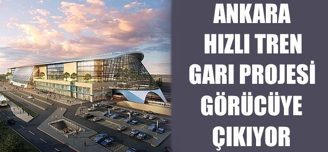 Ankara Hızlı Tren Garı Projesi görücüye çıkıyor