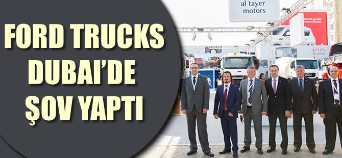 Ford Trucks, Dubai Big 5 Fuarı’nda gövde gösterisi yaptı