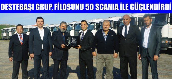 Destebaşı Grup, filosunu 50 Scania ile güçlendirdi