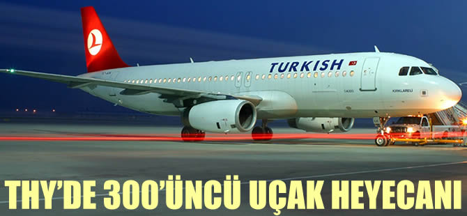 THY'de 300'üncü uçak heyecanı