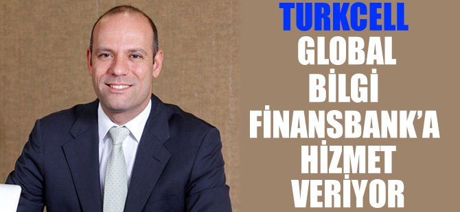 Turkcell Global Bilgi Finansbank’a hizmet veriyor