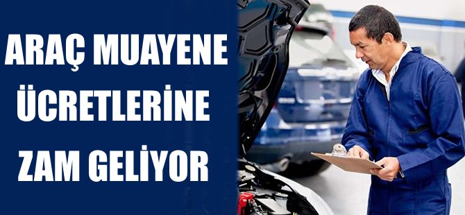 Araç muayene ücretlerine zam geliyor