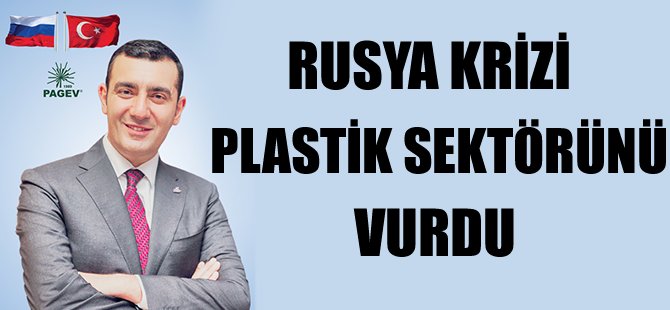 Rusya krizinin plastik sektörüne  faturası 300 milyon doları bulacak