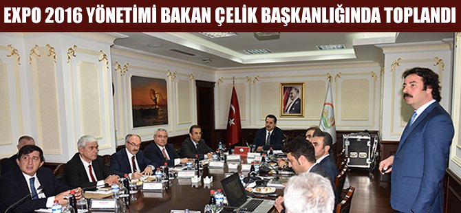 EXPO 2016 Yönetimi Bakan Çelik başkanlığında toplandı