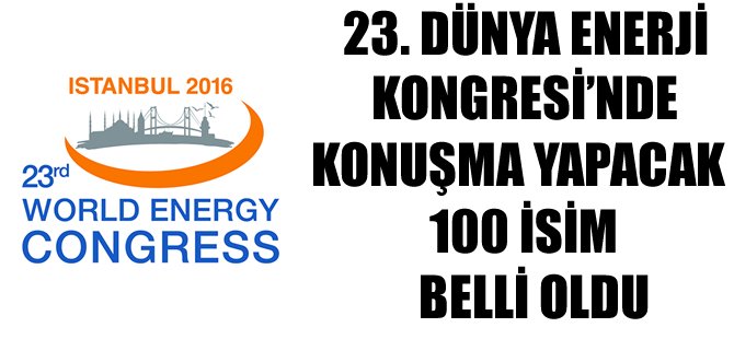 23. Dünya Enerji Kongresi’nde konuşma yapacak 100 isim belli oldu