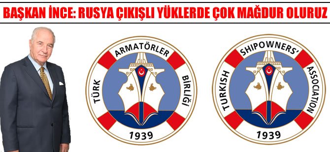 Başkan Ahmet Bedri İnce: Rusya çıkışlı yüklerde çok mağdur oluruz