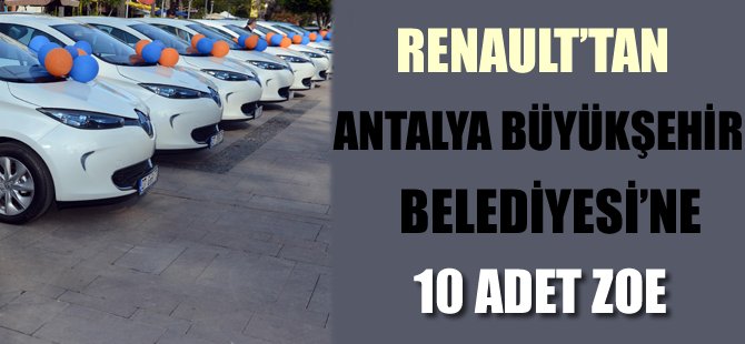Renault'tan Antalya Büyükşehir Belediyesi'ne 10 adet ZOE