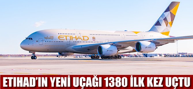 Etihad Airways’in yeni uçağı A380 ilk uçuşunu gerçekleştirdi