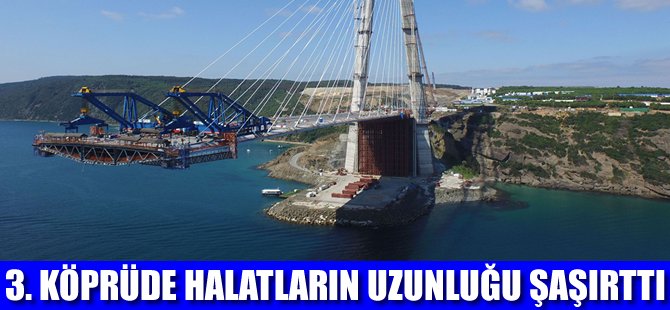 Yavuz Sultan Selim Köprüsü'nde halatların uzunluğu şaşırttı