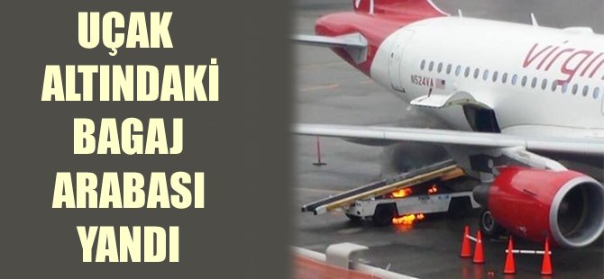 Uçak altındaki bagaj arabası yandı