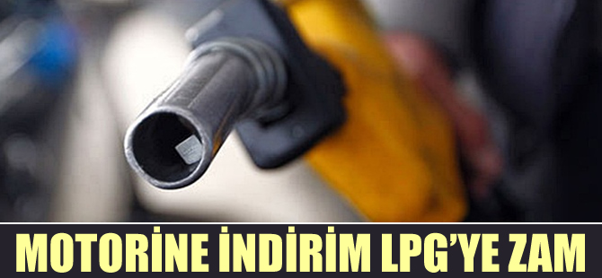 Motorine indirim LPG'ye zam