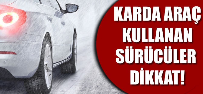 Karda araç kullanan sürücülere uyarılar
