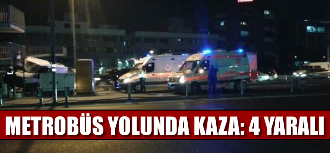Metrobüs yolunda kaza: 4 kişi yaralandı