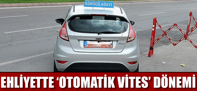 Ehliyette 'otomatik vites' dönemi