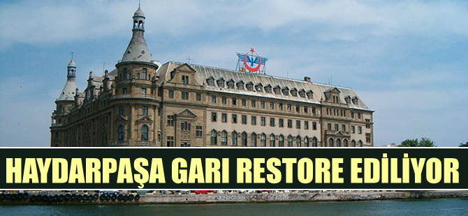 Haydarpaşa Garı tarihi koruyarak restore ediliyor
