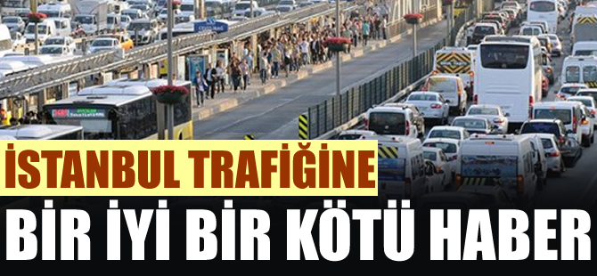 İstanbul trafiğine bir iyi bir kötü haber