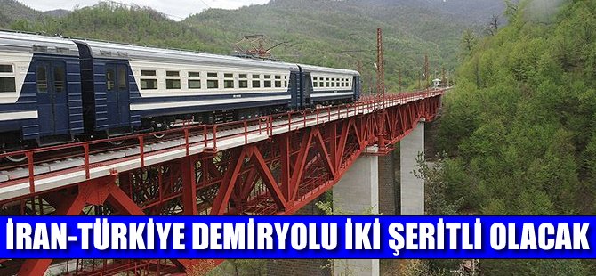 İran-Türkiye demiryolu iki şeritli olacak