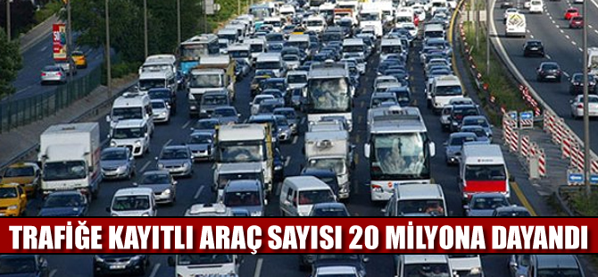 Trafiğe kayıtlı araç sayısı 20 milyona yaklaştı