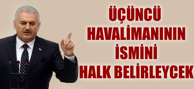 Binali Yıldırım: İstanbul Yeni Havalimanı'nın ismi için önerim yok