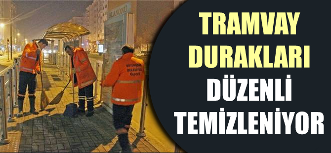 Tramvay durakları düzenli temizleniyor