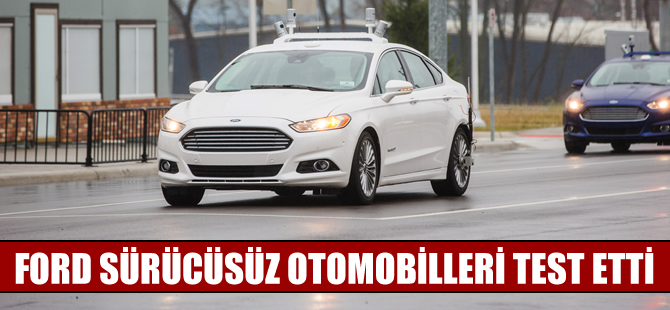 Ford, otonom araçları test eden ilk otomotiv üreticisi