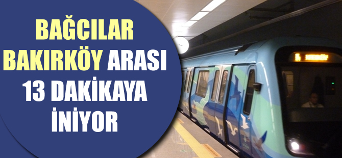 Bağcılar- Bakırköy arası 13 dakikaya iniyor