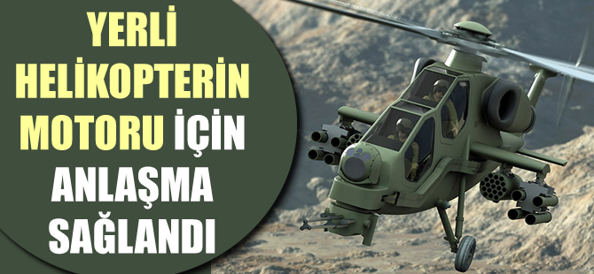 Yerli helikopterin motoru için anlaşma sağlandı